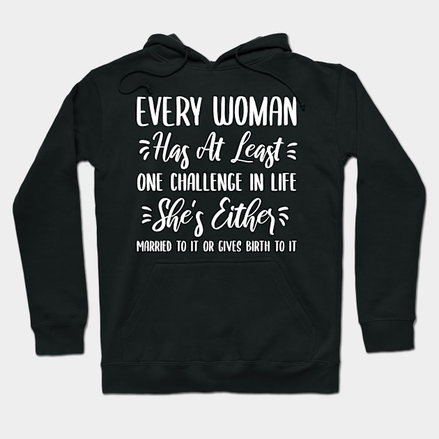 Every woman has at least one challenge in life she's either married to it or gives birth to it Hoodie by CoolFunTees1